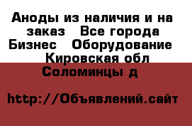 Аноды из наличия и на заказ - Все города Бизнес » Оборудование   . Кировская обл.,Соломинцы д.